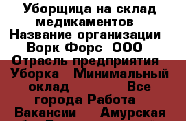 Уборщица на склад медикаментов › Название организации ­ Ворк Форс, ООО › Отрасль предприятия ­ Уборка › Минимальный оклад ­ 24 000 - Все города Работа » Вакансии   . Амурская обл.,Благовещенский р-н